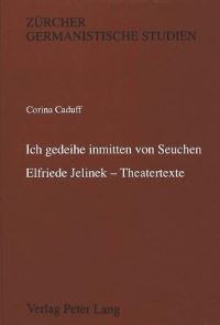Book Cover for 'Ich Gedeihe Inmitten Von Seuchen' Elfriede Jelinek - Theatertexte by Corina Caduff