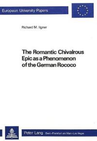 Book Cover for The Romantic Chivalrous Epic as a Phenomenon of the German Rococo by Richard M Ilgner