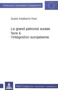 Book Cover for Le Grand Patronat Suisse Face a L'integration Europeenne by Guido Adalberto Keel