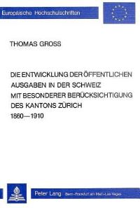 Book Cover for Die Entwicklung Der Offentlichen Ausgaben in Der Schweiz Mit Besonderer Berucksichtigung Des Kantons Zurich 1860-1910 by Thomas Gross
