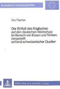 Book Cover for Der Einfluss Des Englischen Auf Den Deutschen Wortschatz Im Bereich Von Essen Und Trinken, Dargestellt Anhand Schweizerischer Quellen by Urs Fischer