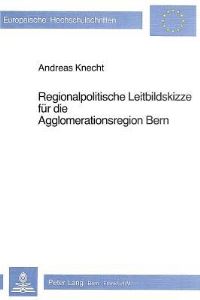 Book Cover for Regionalpolitische Leitbildskizze Fur Die Agglomerationsregion Bern by Andreas Knecht