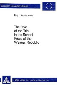 Book Cover for The Role of the Trial in the School Prose of the Weimar Republic by Roy L Ackermann