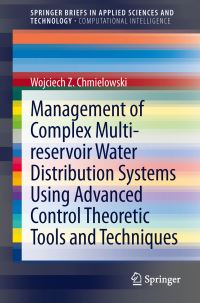 Book Cover for Management of Complex Multi-Reservoir Water Distribution Systems Using Advanced Control Theoretic Tools and Techniques. SpringerBriefs in Computational Intelligence by Wojciech Z Chmielowski
