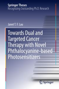 Book Cover for Towards Dual and Targeted Cancer Therapy With Novel Phthalocyanine-Based Photosensitizers by Janet T F Lau