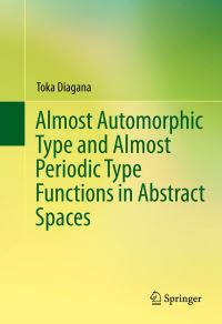 Book Cover for Almost Automorphic Type and Almost Periodic Type Functions in Abstract Spaces by Toka Diagana