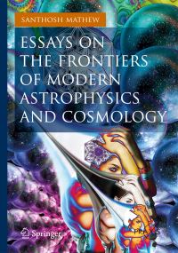 Book Cover for Essays on the Frontiers of Modern Astrophysics and Cosmology. Popular Astronomy by Santhosh Mathew