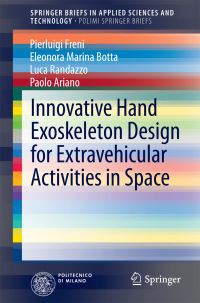 Book Cover for Innovative Hand Exoskeleton Design for Extravehicular Activities in Space. PoliMI SpringerBriefs by Pierluigi Freni, Eleonora Marina Botta, Luca Randazzo, Paolo Ariano
