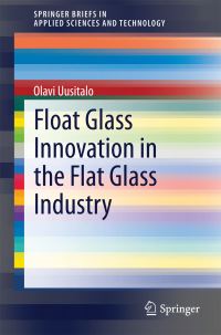 Book Cover for Float Glass Innovation in the Flat Glass Industry by Olavi Uusitalo