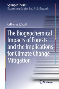 Book Cover for The Biogeochemical Impacts of Forests and the Implications for Climate Change Mitigation by Catherine E. Scott