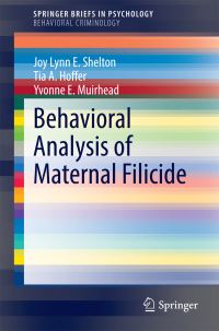 Book Cover for Behavioral Analysis of Maternal Filicide. SpringerBriefs in Behavioral Criminology by Joy Lynn E. Shelton, Tia A. Hoffer, Yvonne E. Muirhead