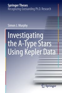 Book Cover for Investigating the A-Type Stars Using Kepler Data by Simon J. Murphy
