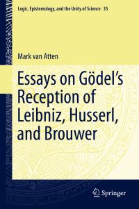 Book Cover for Essays on Gödel's Reception of Leibniz, Husserl, and Brouwer by Markus Sebastiaan Paul Rogier van Atten