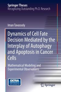 Book Cover for Dynamics of Cell Fate Decision Mediated by the Interplay of Autophagy and Apoptosis in Cancer Cells by Iman Tavassoly