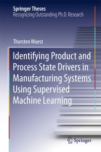 Book Cover for Identifying Product and Process State Drivers in Manufacturing Systems Using Supervised Machine Learning by Thorsten Wuest