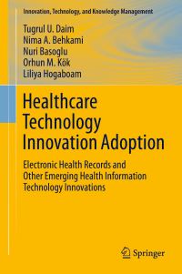 Book Cover for Healthcare Technology Innovation Adoption by Tugrul Unsal Daim, Nima A Behkami, Nuri Ba­soglu, Orhun M Kök, Liliya Hogaboam