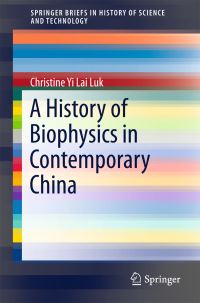 Book Cover for A History of Biophysics in Contemporary China by Christine Yi Lai Luk