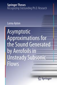 Book Cover for Asymptotic Approximations for the Sound Generated by Aerofoils in Unsteady Subsonic Flows by Lorna Ayton