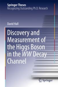 Book Cover for Discovery and Measurement of the Higgs Boson in the WW Decay Channel by David Hall