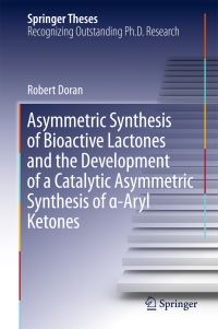 Book Cover for Asymmetric Synthesis of Bioactive Lactones and the Development of a Catalytic Asymmetric Synthesis of A-Aryl Ketones by Robert Doran