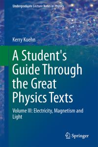 Book Cover for A Student's Guide Through the Great Physics Texts. Volume 3 Electricity, Magnetism and Light by Kerry Kuehn