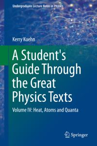 Book Cover for A Student's Guide Through the Great Physics Texts. Volume IV Heat, Atoms and Quanta by Kerry Kuehn