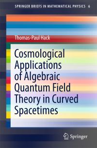 Book Cover for Cosmological Applications of Algebraic Quantum Field Theory in Curved Spacetimes by ThomasPaul Hack