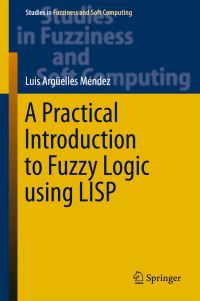 Book Cover for A Practical Introduction to Fuzzy Logic Using LISP by Luis Argüelles Méndez