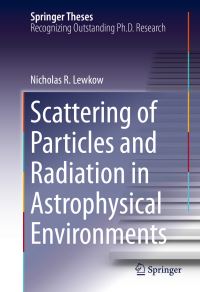 Book Cover for Scattering of Particles and Radiation in Astrophysical Environments by Nicholas R. Lewkow