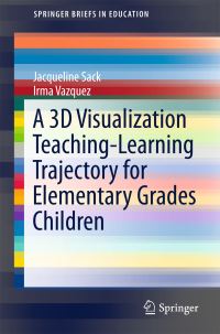 Book Cover for A 3D Visualization Teaching-Learning Trajectory for Elementary Grades Children by Jacqueline Sack, Irma Vazquez