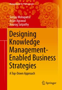 Book Cover for Designing Knowledge Management-Enabled Business Strategies by Sanjay Mohapatra, Arjun Agrawal, Anurag Satpathy