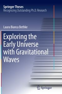 Book Cover for Exploring the Early Universe With Gravitational Waves by Laura Bianca Bethke