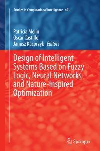 Book Cover for Design of Intelligent Systems Based on Fuzzy Logic, Neural Networks and Nature-Inspired Optimization by Patricia Melin, Oscar Castillo, Janusz Kacprzyk