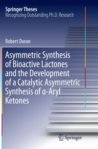 Book Cover for Asymmetric Synthesis of Bioactive Lactones and the Development of a Catalytic Asymmetric Synthesis of A-Aryl Ketones by Robert Doran