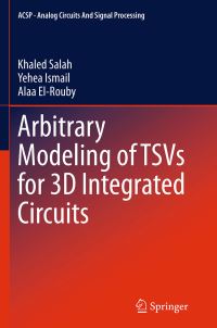 Book Cover for Arbitrary Modeling of TSVs for 3D Integrated Circuits by Khaled Salah, Yehea I Ismail, Alaa ElRouby