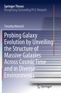 Book Cover for Probing Galaxy Evolution by Unveiling the Structure of Massive Galaxies Across Cosmic Time and in Diverse Environments by Timothy Weinzirl