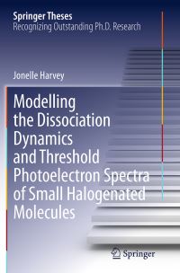 Book Cover for Modelling the Dissociation Dynamics and Threshold Photoelectron Spectra of Small Halogenated Molecules by Jonelle Harvey