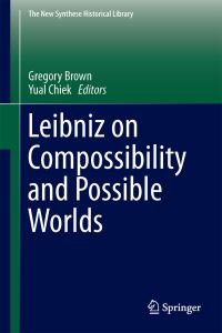 Book Cover for Leibniz on Compossibility and Possible Worlds by Gregory Brown, Yual Chiek