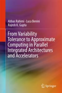Book Cover for From Variability Tolerance to Approximate Computing in Parallel Integrated Architectures and Accelerators by Abbas Rahimi, Luca Benini, Rajesh Kumar Gupta