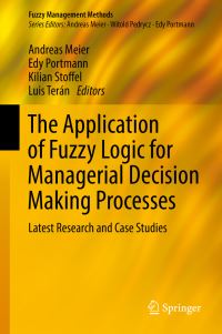 Book Cover for The Application of Fuzzy Logic for Managerial Decision Making Processes by Andreas Meier, Edy Portmann, Kilian Stoffel, Luis Fernando Terán Tamayo