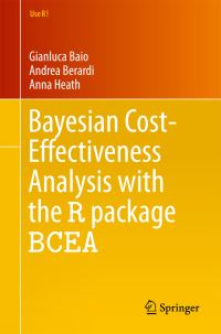 Book Cover for Bayesian Cost-Effectiveness Analysis With the R Package BCEA by Gianluca Baio, Andrea Berardi, Anna Heath
