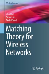 Book Cover for Matching Theory for Wireless Networks by Zhu Han, Yunan Gu, Walid Saad