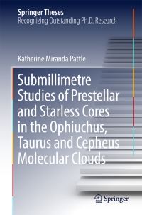 Book Cover for Submillimetre Studies of Prestellar and Starless Cores in the Ophiuchus, Taurus and Cepheus Molecular Clouds by Katherine Miranda Pattle