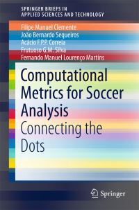 Book Cover for Computational Metrics for Soccer Analysis by Filipe Manuel Clemente, João Bernardo Sequeiros, Acácio FPP Correia, Frutuoso G M Silva, Fernando Manuel Lourenço Martins