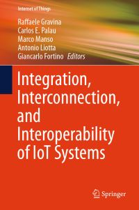 Book Cover for Integration, Interconnection, and Interoperability of IoT Systems by Raffaele Gravina, Carlos E Palau, Marco Manso, Antonio Liotta, Giancarlo Fortino