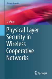 Book Cover for Physical Layer Security in Wireless Cooperative Networks by Li Wang