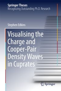Book Cover for Visualising the Charge and Cooper-Pair Density Waves in Cuprates by Stephen Edkins