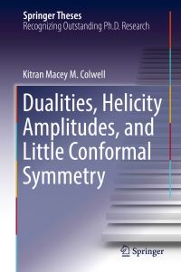 Book Cover for Dualities, Helicity Amplitudes, and Little Conformal Symmetry by Kitran Macey M. Colwell