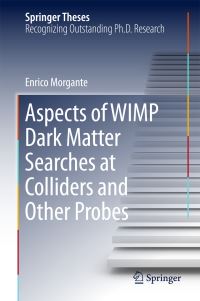 Book Cover for Aspects of WIMP Dark Matter Searches at Colliders and Other Probes by Enrico Morgante