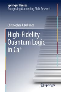 Book Cover for High-Fidelity Quantum Logic in Ca+ by Christopher J. Ballance
